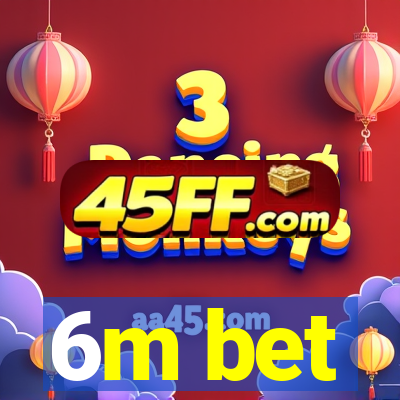 6m bet